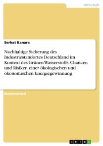 Nachhaltige Sicherung des Industriestandortes Deutschland im Kontext des Grünen Wasserstoffs. Chancen und Risiken einer ökologischen und ökonomischen Energiegewinnung