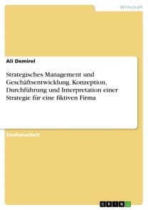 Strategisches Management und Geschäftsentwicklung. Konzeption, Durchführung und Interpretation einer Strategie für eine fiktiven Firma