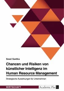 Chancen und Risiken von künstlicher Intelligenz im Human Resource Management. Strategische Auswirkungen für Unternehmen