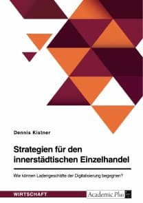Strategien für den innerstädtischen Einzelhandel. Wie können Ladengeschäfte der Digitalisierung begegnen?