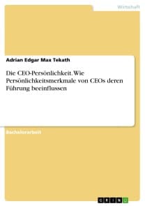 Die CEO-Persönlichkeit. Wie Persönlichkeitsmerkmale von CEOs deren Führung beeinflussen