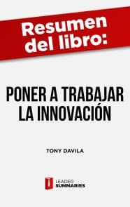 Resumen del libro "Poner a trabajar a la innovación" de Tony Davila