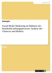 Social Media Marketing im Rahmen der Kundenbeziehungsprozesse. Analyse der Chancen und Risiken