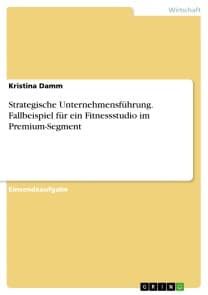 Strategische Unternehmensführung. Fallbeispiel für ein Fitnessstudio im Premium-Segment