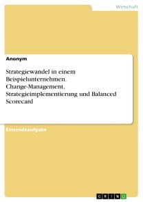 Strategiewandel in einem Beispielunternehmen. Change-Management, Strategieimplementierung und Balanced Scorecard