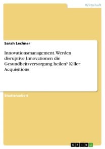 Innovationsmanagement. Werden disruptive Innovationen die Gesundheitsversorgung heilen? Killer Acquisitions