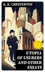 Utopia of Usurers and Other Essays (Annotated)