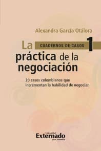 Práctica de la negociación. 20 casos colombianos que incrementan la habilidad de negociar, la . Cuadernos de Casos n.° 1
