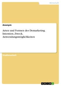 Arten und Formen des Demarketing. Intention, Zweck, Anwendungsmöglichkeiten