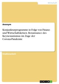 Konjunkturprogramme in Folge von Finanz- und Wirtschaftskrisen. Renaissance des Keynesianismus im Zuge der Corona-Pandemie