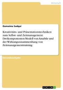 Kreativitäts- und Präsentationstechniken zum Selbst- und Zeitmanagement. Dreikomponenten-Modell von Amabile und der Wirkungszusammenhang von Zeitmanagementtraining