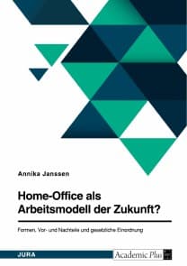 Home-Office als Arbeitsmodell der Zukunft? Formen, Vor- und Nachteile und gesetzliche Einordnung