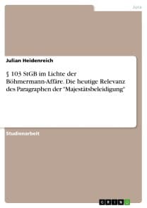 § 103 StGB im Lichte der Böhmermann-Affäre. Die heutige Relevanz des Paragraphen der "Majestätsbeleidigung"
