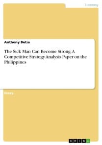 The Sick Man Can Become Strong. A Competitive Strategy Analysis Paper on the Philippines