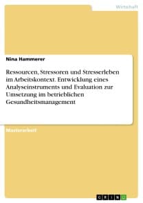 Ressourcen, Stressoren und Stresserleben im Arbeitskontext. Entwicklung eines Analyseinstruments und Evaluation zur Umsetzung im betrieblichen Gesundheitsmanagement