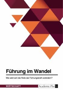 Führung im Wandel. Wie wird sich die Rolle der Führungskraft verändern?