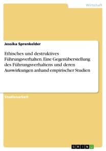 Ethisches und destruktives Führungsverhalten. Eine  Gegenüberstellung des Führungsverhaltens und deren Auswirkungen anhand empirischer Studien