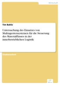 Untersuchung des Einsatzes von Multiagentensystemen für die Steuerung des Materialflusses in der innerbetrieblichen Logistik