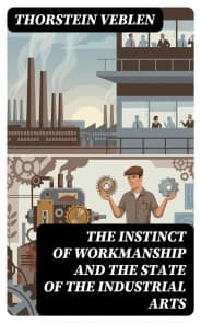 The Instinct of Workmanship and the State of the Industrial Arts