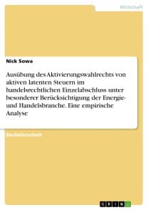Ausübung des Aktivierungswahlrechts von aktiven latenten Steuern im handelsrechtlichen Einzelabschluss unter besonderer Berücksichtigung der Energie- und Handelsbranche. Eine empirische Analyse