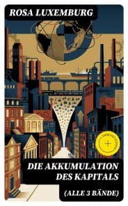 Die Akkumulation des Kapitals (Alle 3 Bände)