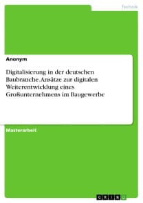 Digitalisierung in der deutschen Baubranche. Ansätze zur digitalen Weiterentwicklung eines Großunternehmens im Baugewerbe