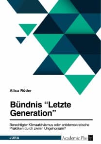 Bündnis "Letzte Generation". Berechtigter Klimaaktivismus oder antidemokratische Praktiken durch zivilen Ungehorsam?
