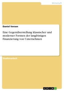 Eine Gegenüberstellung klassischer und moderner Formen der langfristigen Finanzierung von Unternehmen