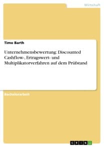 Unternehmensbewertung: Discounted Cashflow-, Ertragswert- und Multiplikatorverfahren auf dem Prüfstand