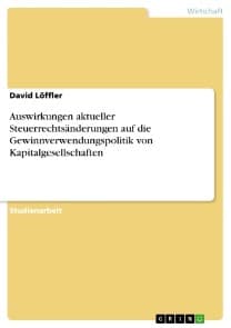 Auswirkungen aktueller Steuerrechtsänderungen auf die Gewinnverwendungspolitik von Kapitalgesellschaften