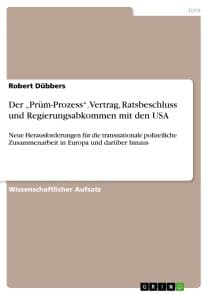 Der „Prüm-Prozess“. Vertrag, Ratsbeschluss  und Regierungsabkommen mit den USA