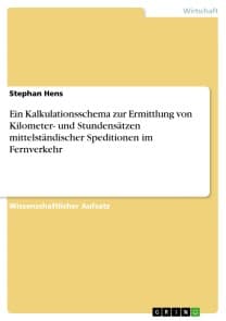 Ein Kalkulationsschema zur Ermittlung von Kilometer- und Stundensätzen mittelständischer Speditionen im Fernverkehr