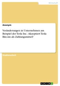 Veränderungen in Unternehmen am Beispiel der Tesla Inc.: Akzeptiert Tesla Bitcoin als Zahlungsmittel?