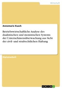 Betriebswirtschaftliche Analyse des dualistischen und monistischen Systems der Unternehmensüberwachung aus Sicht der zivil- und strafrechtlichen Haftung