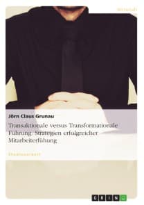 Transaktionale versus Transformationale Führung. Strategien erfolgreicher Mitarbeiterfühung