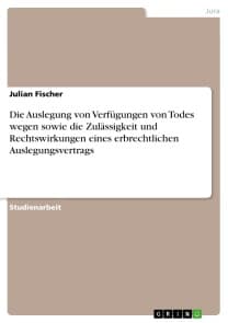 Die Auslegung von Verfügungen von Todes wegen sowie die Zulässigkeit und Rechtswirkungen eines erbrechtlichen Auslegungsvertrags
