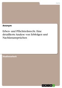 Erben- und Pflichtteilsrecht. Eine detaillierte Analyse von Erbfolgen und Nachlassansprüchen
