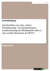 Auf dem Weg von einer „fairen Globalisierung“ zur internationalen Sozialverfassung des Welthandels: Gibt es eine soziale Dimension der WTO?