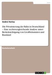 Die Privatisierung der Bahn in Deutschland - Eine rechtsvergleichende Analyse unter Berücksichtigung von Großbritannien und Russland