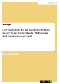 Strategiebericht für ein Gesundheitsstudio in Dortmund. Standortwahl, Zielplanung und Personalmanagement