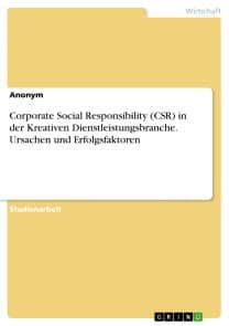 Corporate Social Responsibility (CSR) in der Kreativen Dienstleistungsbranche. Ursachen und Erfolgsfaktoren
