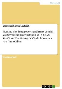 Eignung des Ertragswertverfahrens gemäß Wertermittlungsverordnung §§15 bis 20 WertV zur Ermittlung des Verkehrswertes von Immobilien