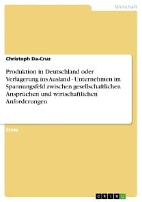 Produktion in Deutschland oder Verlagerung ins Ausland - Unternehmen im Spannungsfeld zwischen gesellschaftlichen Ansprüchen und wirtschaftlichen Anforderungen