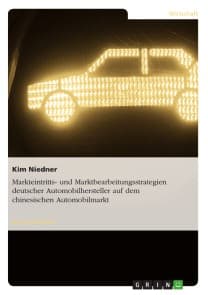 Markteintritts- und Marktbearbeitungsstrategien deutscher Automobilhersteller auf dem chinesischen Automobilmarkt