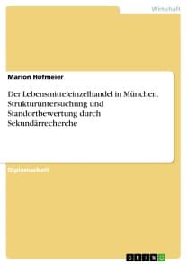 Der Lebensmitteleinzelhandel in München. Strukturuntersuchung und Standortbewertung durch Sekundärrecherche