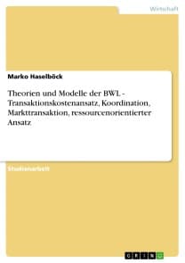 Theorien und Modelle der BWL - Transaktionskostenansatz, Koordination, Markttransaktion, ressourcenorientierter Ansatz