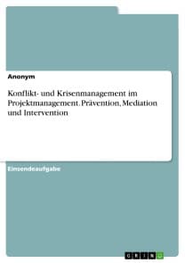 Konflikt- und Krisenmanagement im Projektmanagement. Prävention, Mediation und Intervention