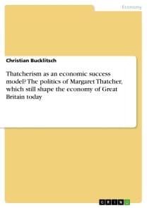 Thatcherism as an economic success model? The politics of Margaret Thatcher, which still shape the economy of Great Britain today