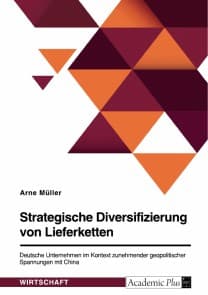 Strategische Diversifizierung von Lieferketten. Deutsche Unternehmen im Kontext zunehmender geopolitischer Spannungen mit China