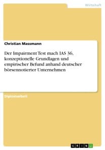 Der Impairment Test mach IAS 36, konzeptionelle Grundlagen und empirischer Befund anhand deutscher börsennotierter Unternehmen